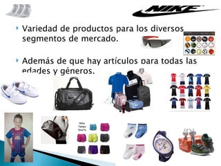    Variedad de productos para los diversos
    segmentos de mercado.

   Además de que hay artículos para todas las
    edades y géneros.
 