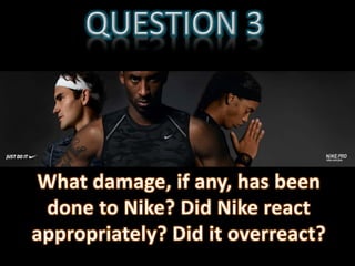 Q2:  Answer  NIKE IGNORE THE PROBLEMS & DENYING THEIR RESPONSIBLITY  TOWARD TEHIR CONTRACTOR MANUFACTURING.