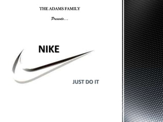 THE ADAMS FAMILY

    Presents…




                JUST DO IT
 