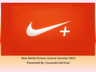 New Media Drivers Licence Summer 2013
Presented By: Cassandra McVicar
 