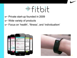 Private start-up founded in 2009
Wide variety of products
Focus on „health‟, „fitness‟, and „individualism‟

2

 