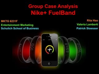 Group Case Analysis

Nike+ FuelBand
MKTG 6231F
Entertainment Marketing
Schulich School of Business

Rita Hao
Valeria Lamberti
Patrick Stoesser

 