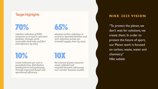 NIKE 2025 VISION
“To protect the planet, we
don’t wait for solutions, we
create them. In order to
protect the future of sport,
our Planet work is focused
on carbon, waste, water and
chemistry.”
Nike website
 