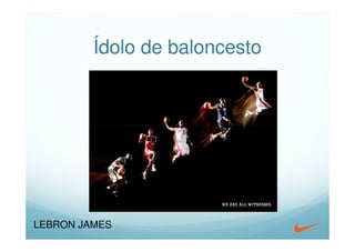 Ídolo de baloncesto




LEBRON JAMES
 