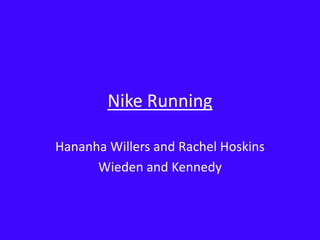 Nike Running

Hananha Willers and Rachel Hoskins
      Wieden and Kennedy
 
