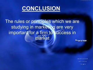 CONCLUSION

The rules or principles which we are
  studying in marketing are very
 important for a firm to success in
               market
 