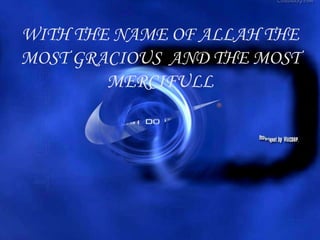 WITH THE NAME OF ALLAH THE
MOST GRACIOUS AND THE MOST
        MERCIFULL
 