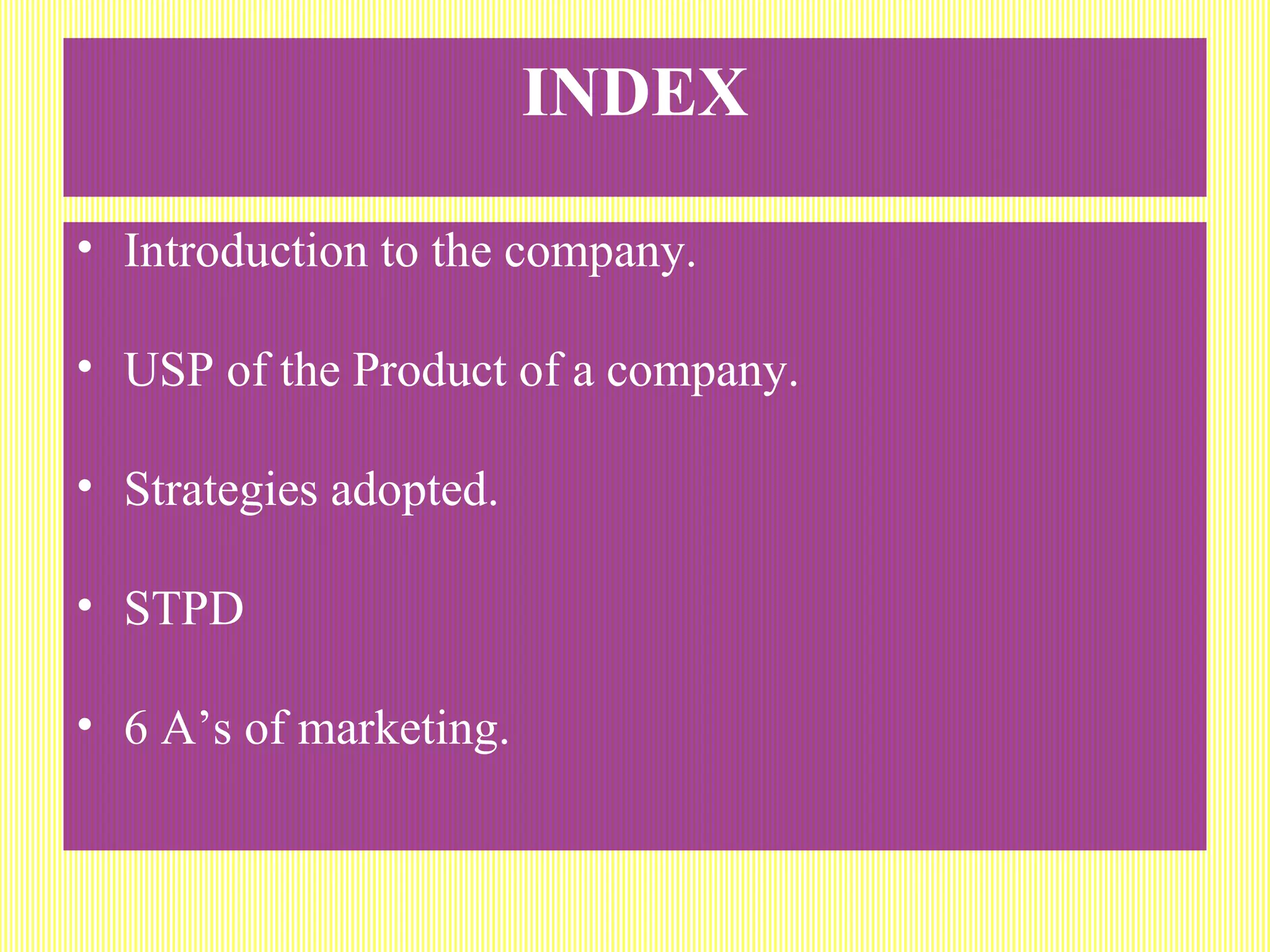 INDEX Introduction to the company. USP of the Product of a company. Strategies adopted. STPD 6 A’s of marketing. 