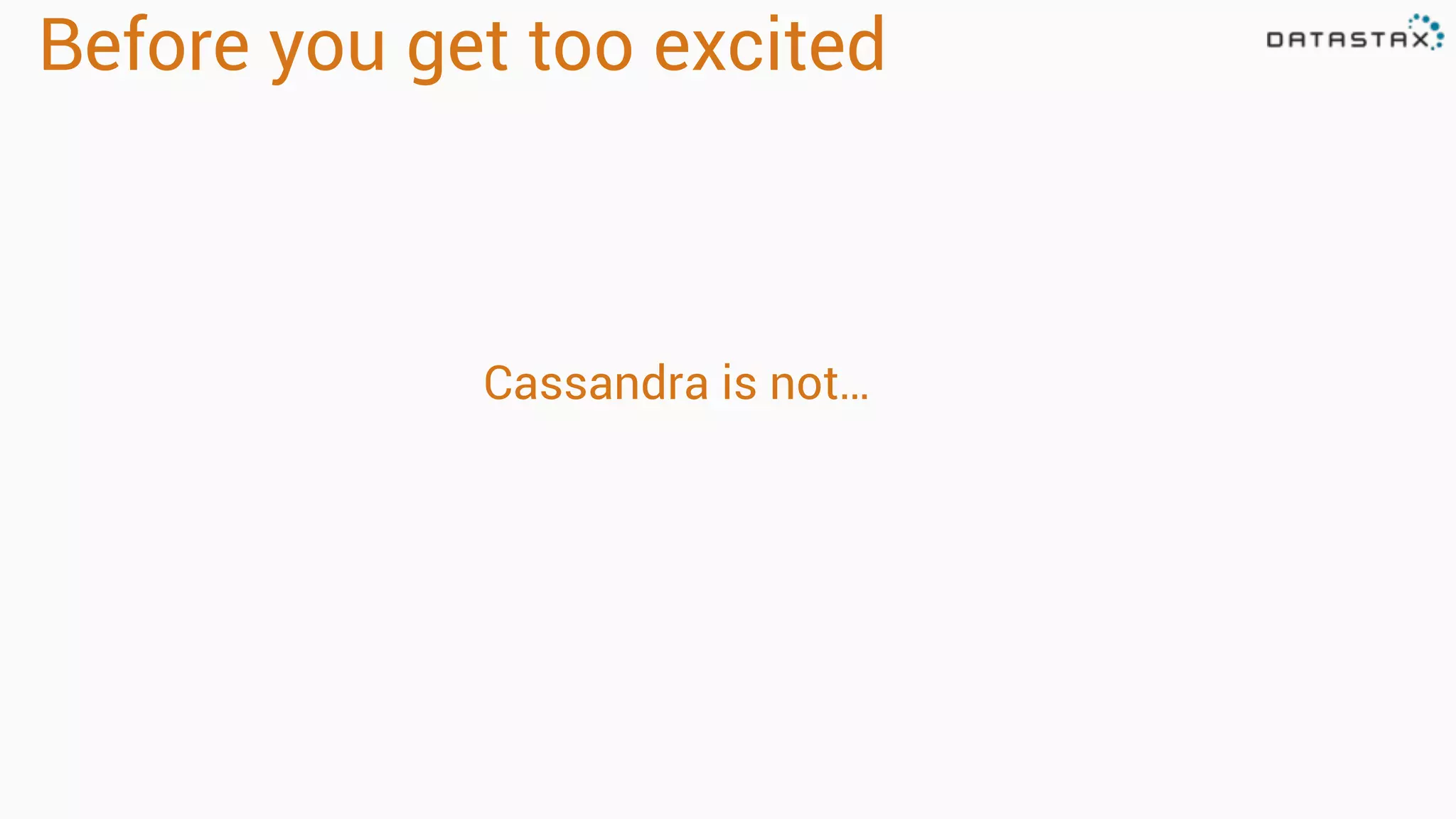 Before you get too excited
Cassandra is not…
 