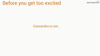 Before you get too excited
Cassandra is not…
 