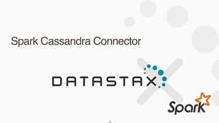 Spark Cassandra Connector
42
 