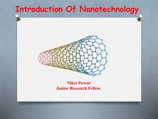 Introduction Of Nanotechnology
Niket Powar
Junior Research Fellow.
 