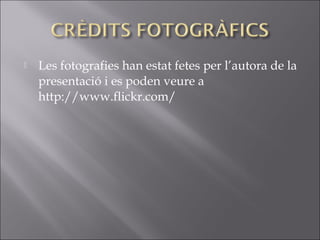    Les fotografies han estat fetes per l’autora de la
    presentació i es poden veure a
    http://www.flickr.com/
 