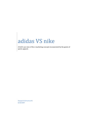 adidas VS nike
A bird’s eye view of the e-marketing concepts incorporated by the giants of
sports apparel.




Deepak Krishnamurthi
8/20/2007
 
