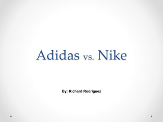 Adidas vs. Nike
By: Richard Rodriguez
 