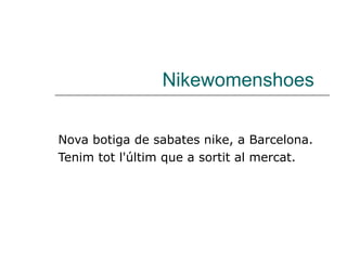 Nikewomenshoes Nova botiga de sabates nike, a Barcelona. Tenim tot l'últim que a sortit al mercat.  