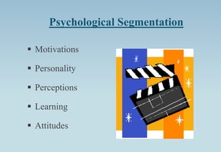 Psychological Segmentation
 Motivations
 Personality
 Perceptions
 Learning
 Attitudes
 