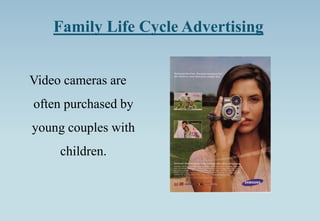 Family Life Cycle Advertising
Video cameras are
often purchased by
young couples with
children.
 