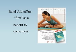 Band-Aid offers
“flex” as a
benefit to
consumers.
 