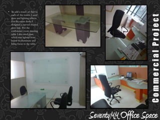 A warm and bright color theme to match the logo design was my main concept I used for the 70mm office space.  This business, located in TTK road, Chennai, is an online DVD rental service. Their main requirement was to make effective use of the limited space.  This was the main challenge: to accommodate a conference room, multiple cabins and cubicles, several workstations, and a DVD storage room.Commercial Project