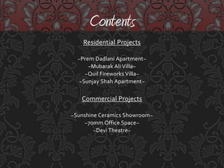 Residential Projects~PremDadlani Apartment~~Mubarak Ali Villa~~Quil Fireworks Villa~~Sunjay Shah Apartment~Commercial Projects~Sunshine Ceramics Showroom~~70mm Office Space~~Devi Theatre~