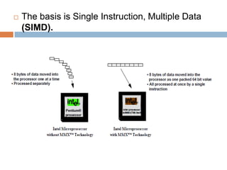 

The basis is Single Instruction, Multiple Data
(SIMD).

 