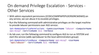 On demand Privilege Escalation - Services -
Other Services
• With admin equivalent permissions (CCDCLCSWRPWPDTLOCRSDRCWDWO...