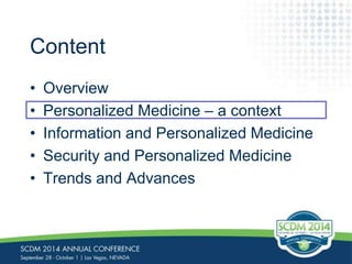 Content 
• Overview 
• Personalized Medicine – a context 
• Information and Personalized Medicine 
• Security and Personalized Medicine 
• Trends and Advances 
 