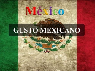 México
GUSTO MEXICANO
 