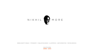 N I K H I L M O R E
BRAND IDENTITY DESIGN | TYPOGRAPHY | PUBLICATION DESIGN | ILLUSTRATION | USER INTERACTION | MOTION GRAPHICS
SELECTED WORK
2008 – 2013
 