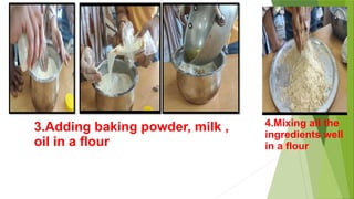 3.Adding baking powder, milk ,
oil in a flour
4.Mixing all the
ingredients well
in a flour
 