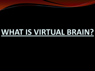 WHAT IS VIRTUAL BRAIN?
 