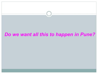 Do we want all this to happen in Pune? 
 