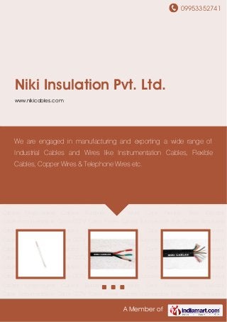 09953352741
A Member of
Niki Insulation Pvt. Ltd.
www.nikicables.com
Building Wire Multi Core Flexible Wire Elevator Cable Instrumentation Cable CCTV Cable Power
Cables Submersible Flat Cables Armoured Cables Unarmoured Cables Building Wire Multi Core
Flexible Wire Elevator Cable Instrumentation Cable CCTV Cable Power Cables Submersible Flat
Cables Armoured Cables Unarmoured Cables Building Wire Multi Core Flexible Wire Elevator
Cable Instrumentation Cable CCTV Cable Power Cables Submersible Flat Cables Armoured
Cables Unarmoured Cables Building Wire Multi Core Flexible Wire Elevator
Cable Instrumentation Cable CCTV Cable Power Cables Submersible Flat Cables Armoured
Cables Unarmoured Cables Building Wire Multi Core Flexible Wire Elevator
Cable Instrumentation Cable CCTV Cable Power Cables Submersible Flat Cables Armoured
Cables Unarmoured Cables Building Wire Multi Core Flexible Wire Elevator
Cable Instrumentation Cable CCTV Cable Power Cables Submersible Flat Cables Armoured
Cables Unarmoured Cables Building Wire Multi Core Flexible Wire Elevator
Cable Instrumentation Cable CCTV Cable Power Cables Submersible Flat Cables Armoured
Cables Unarmoured Cables Building Wire Multi Core Flexible Wire Elevator
Cable Instrumentation Cable CCTV Cable Power Cables Submersible Flat Cables Armoured
Cables Unarmoured Cables Building Wire Multi Core Flexible Wire Elevator
Cable Instrumentation Cable CCTV Cable Power Cables Submersible Flat Cables Armoured
Cables Unarmoured Cables Building Wire Multi Core Flexible Wire Elevator
Cable Instrumentation Cable CCTV Cable Power Cables Submersible Flat Cables Armoured
We are engaged in manufacturing and exporting a wide range of
Industrial Cables and Wires like Instrumentation Cables, Flexible
Cables, Copper Wires & Telephone Wires etc.
 