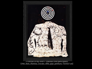 « Portrait of my lover » (tableau cible participatif) 
(1961, bois, chemise, cravate, cible, pipe, peinture, 72x55x7 cm) 
 