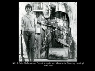 Niki de Saint Phalle, devant l'une de ses peintures à la carabine (shooting painting), 
Paris 1961 
 