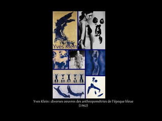 Yves Klein : diverses oeuvres des anthropométries de l'époque bleue 
(1962) 
 