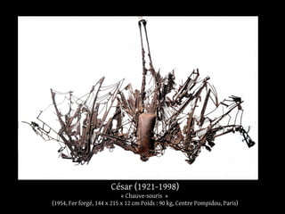 César (1921-1998) 
« Chauve-souris » 
(1954, Fer forgé, 144 x 215 x 12 cm Poids : 90 kg, Centre Pompidou, Paris) 
 