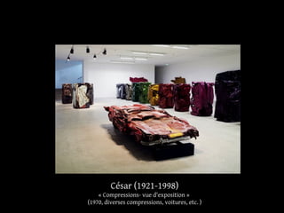 César (1921-1998) 
« Compressions- vue d'exposition » 
(1970, diverses compressions, voitures, etc. ) 
 