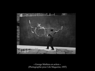 « George Mathieu en action » 
(Photographie pour Life Magazine, 1957) 
 