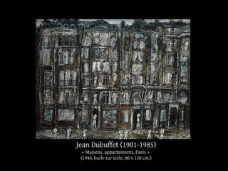Jean Dubuffet (1901-1985) 
« Maisons, appartements, Paris » 
(1946, huile sur toile, 80 x 120 cm.) 
 