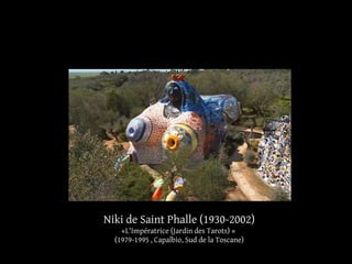 Niki de Saint Phalle (1930-2002) 
«L'Impératrice (Jardin des Tarots) » 
(1979-1995 , Capalbio, Sud de la Toscane) 
 