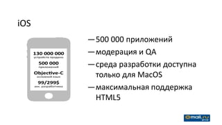 iOS
      —500 000 приложений
      —модерация и QA
      —среда разработки доступна
       только для MacOS
      —максимальная поддержка
       HTML5
 