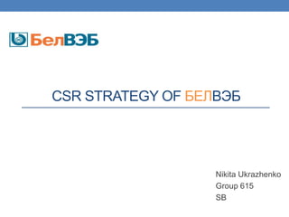 CSR STRATEGY OF БЕЛВЭБ
Nikita Ukrazhenko
Group 615
SB
 