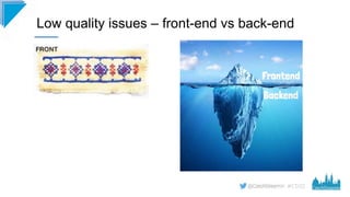 #CD22
Low quality issues – front-end vs back-end
 