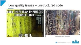 #CD22
Low quality issues – unstructured code
 