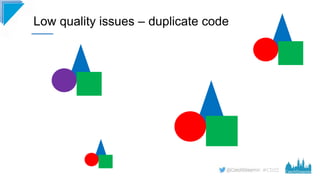 #CD22
Low quality issues – duplicate code
 