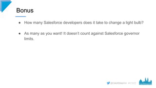 #CD22
● How many Salesforce developers does it take to change a light bulb?
● As many as you want! It doesn’t count agains...