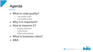 #CD22
● What is code quality?
○ Low quality origin
○ Low quality issues
● Why it is important?
● How to improve it?
○ Codi...