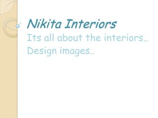 Nikita Interiors
Its all about the interiors..
Design images..
 